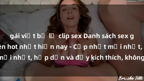 gái việt bị lộ clip sex Danh sách sex gái Việt Nam sinh viên hot nhất hiện nay - Cập nhật mới nhất, hấp dẫn và đầy kích thích, không thể bỏ qua!